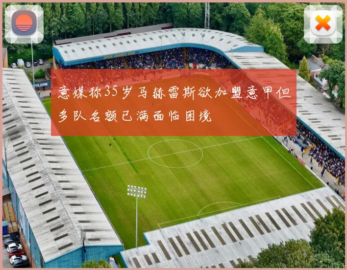 意媒称35岁马赫雷斯欲加盟意甲但多队名额已满面临困境